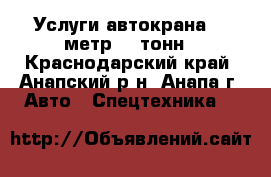 Услуги автокрана 21 метр,16 тонн - Краснодарский край, Анапский р-н, Анапа г. Авто » Спецтехника   